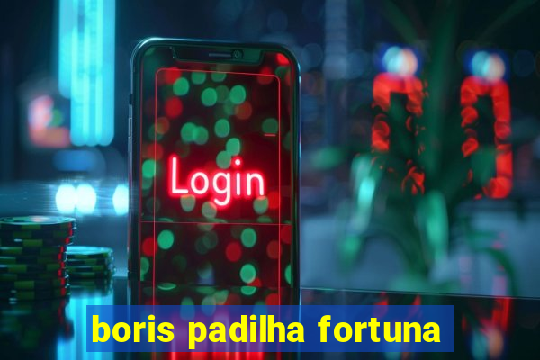 boris padilha fortuna